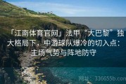 「江南体育官网」法甲“大巴黎”独大格局下，中游球队爆冷的切入点：主场气势与阵地防守