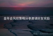 金年会风控策略分享邀请好友奖励