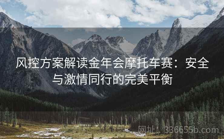 风控方案解读金年会摩托车赛：安全与激情同行的完美平衡
